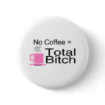 No Coffee Equals Total Bitch buttons by CelebrationZazzle No Coffee Equals Total Bitch buttons