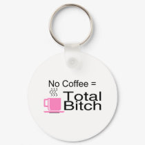 No Coffee Equals Total Bitch keychains by TorrDenaIndians No Coffee Equals Total Bitch keychains