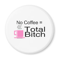 No Coffee Equals Total Bitch Magnet
