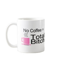 No Coffee Equals Total Bitch mugs