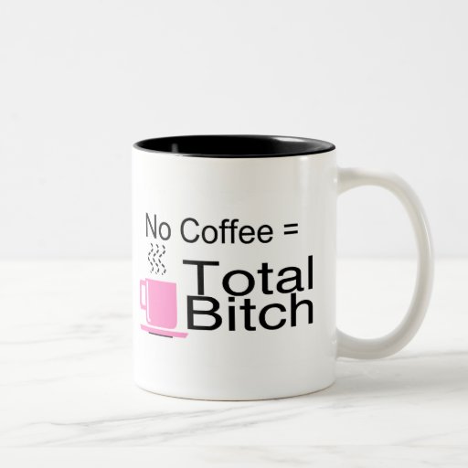 No Coffee Equals Total Bitch Mug Zazzle 1739