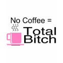 No Coffee Equals Total Bitch t-shirts