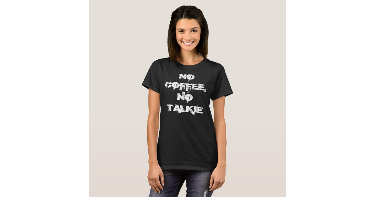 no coffee no talkie t shirt