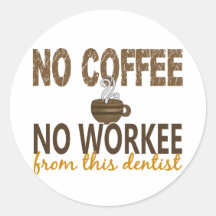 No Coffee No Workee Dentist Round Sticker