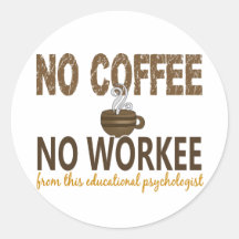 No Coffee No Workee Educational Psychologist Round Sticker
