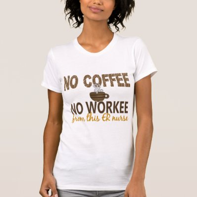 No Coffee No Workee ER Nurse Shirts