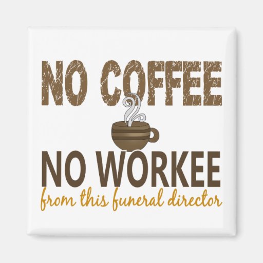 No Coffee No Workee Funeral Director Magnets