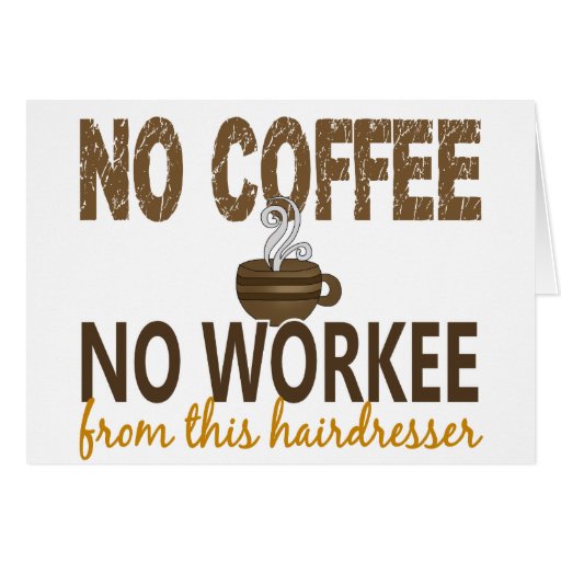 No Coffee No Workee Hairdresser Greeting Card