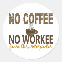 No Coffee No Workee Interpreter Round Sticker
