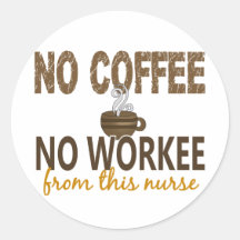 No Coffee No Workee Nurse Round Sticker