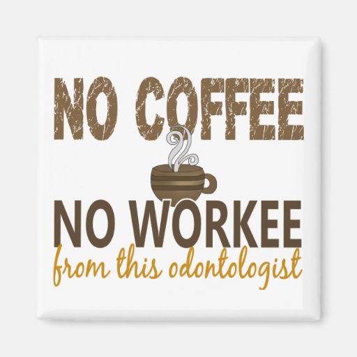 No Coffee No Workee Odontologist Refrigerator Magnets