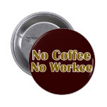 No Coffee No Workee Pins