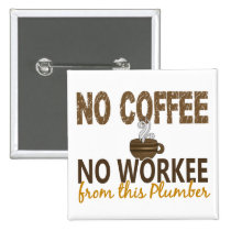 No Coffee No Workee Plumber buttons