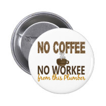 No Coffee No Workee Plumber buttons