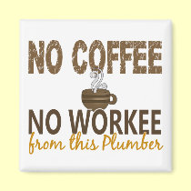 No Coffee No Workee Plumber magnets