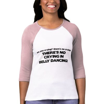 No Crying - Belly Dancing Shirt