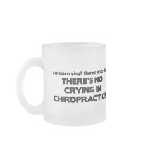 No Crying in Chiropractics mugs by poorrichards No Crying in Chiropractics mugs