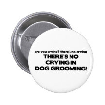 No Crying in Dog Groomer Buttons