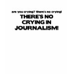 No Crying in Journalism t-shirts