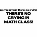 No Crying in Math Class t-shirts by poorrichards No Crying in Math Class t-shirts