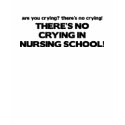 No Crying in Nursing School t-shirts by poorrichards No Crying in Nursing School t-shirts