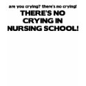No Crying in Nursing School t-shirts by poorrichards No Crying in Nursing School t-shirts