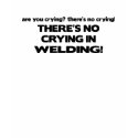 No Crying in Welding t-shirts by poorrichards No Crying in Welding t-shirts