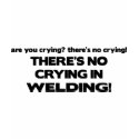 No Crying in Welding t-shirts by poorrichards No Crying in Welding t-shirts