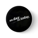 No Day But Today Pinback Buttons