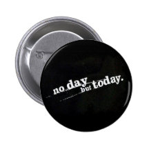 No Day But Today Pinback Buttons