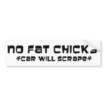 No Fat Chicks - Car Will Scrape Bumper Sticker bumper stickers