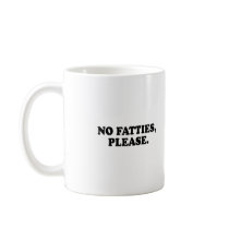 NO FATTIES PLEASE T-shirt Coffee Mug