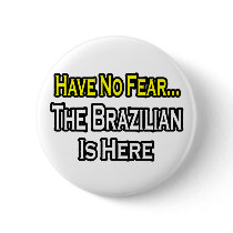 No Fear...Brazilian Is Here buttons