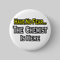 No Fear...Chemist Is Here Pinback Buttons