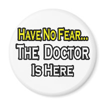 No Fear...Doctor Is Here magnets