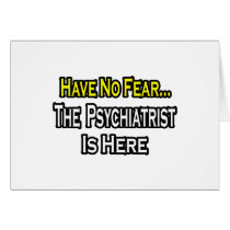 No Fear...Psychiatrist Is Here cards by Psychiatrist_Shirts No Fear...Psychiatrist Is Here cards