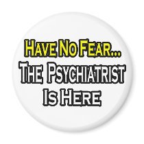 No Fear...Psychiatrist Is Here magnets