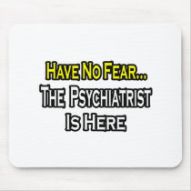 No Fear...Psychiatrist Is Here mousepads by Psychiatrist_Shirts No Fear...Psychiatrist Is Here mousepads