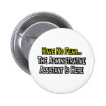 No Fear, The Administrative Assistant Is Here Pinback Button