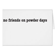 NO friends on more powder days Greeting Cards