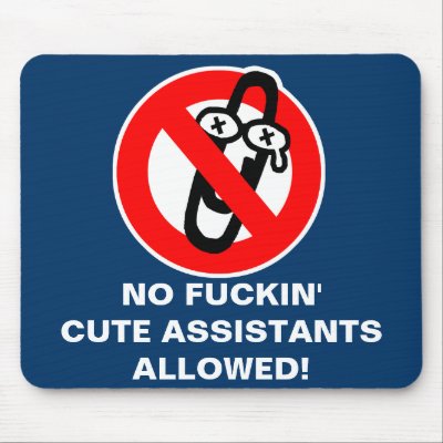 No fuckin' cute assistants allowed! mouse pads by sinergiasincontrol