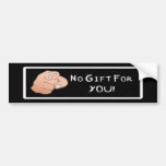 No Gift For You! Bumper Sticker