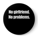 NO GIRLFRIEND. NO PROBLEMS. T-shirt Button