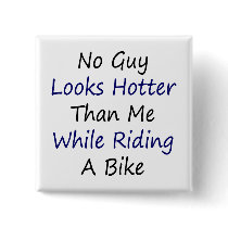 No Guy Looks Hotter Than Me While Riding A Bike Pinback Buttons