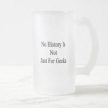 No History Is Not Just For Geeks Coffee Mugs