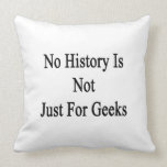 No History Is Not Just For Geeks Pillows
