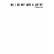 No, I Do Not Have A Job Yet t-shirts by 11percentclub No, I Do Not Have A Job Yet t-shirts