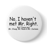 No I Havent Met Mr Right But I Have Met... buttons