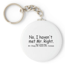 No I Havent Met Mr Right But I Have Met... Keychains
