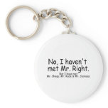 No I Havent Met Mr Right But I Have Met... Keychains